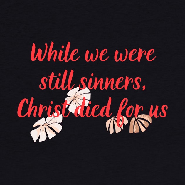 While We Were Still Sinners, Christ Died For Us Christian Bible Verse Flower Design For Women Scripture by SheKnowsGrace